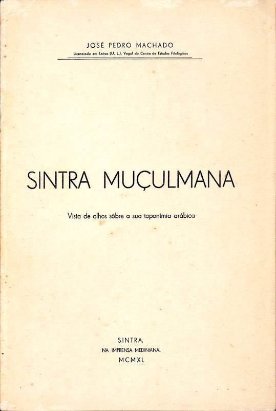 Machado, José Pedro. Sintra muçulmana: vista de olhos sôbre a toponímia arábica. Imprensa Mediniana, 1940