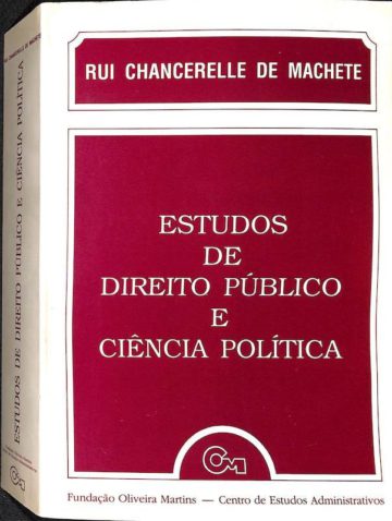 Machete, Rui Chancerelle de. Estudos de direito público e ciência política. Lisbon: Fundação Oliveira Martins, Centro de Estudos Administrativos, 1991