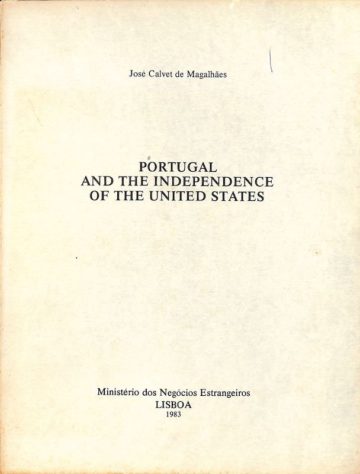 Magalhães, José Calvet de. Portugal and the Independence of the United States. Lisboa, Ministério dos Negócios Estrangeiros, 1983