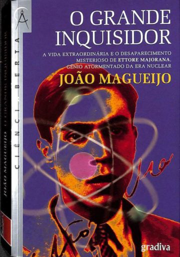 Magueijo, João. O Grande Inquisidor: A Vida Extraordinária e o Desaparecimento Misterioso de Ettore Majorana, Génio Atormentado da Era Nuclear. Gradiva, Lisboa, 2011