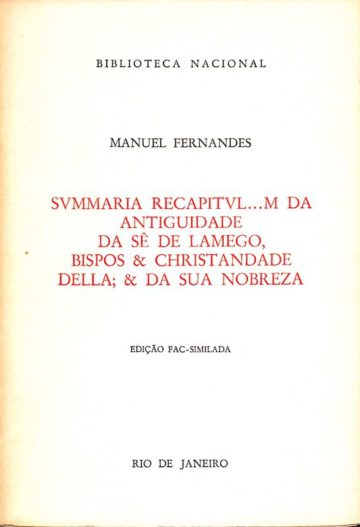 Manuel Fernandes, Summaria recapitulaçam da antiguidade da Sé de Lamego, bispos e christandade della e da sua nobreza, Biblioteca nacional, Rio de Janeiro, 1981