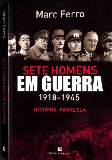 Marc Ferro, Sete homens em guerra, 1918-1945, história paralela, Bertrand, Lisboa, 2008