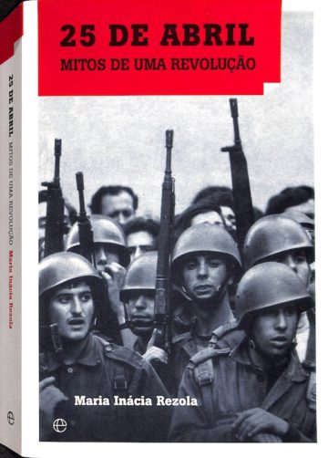 Maria Inácia Rezola, 25 de abril mitos de uma revolução, A Esfera dos livros, Lisboa,  2008