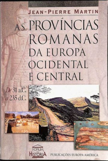 Martin, Jean-Pierre. As províncias romanas da Europa Ocidental e Central, publicações Europa-América, Lisboa, 1999