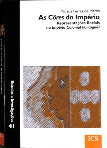 Matos, Patrícia Ferraz de. As côres do Império: representações raciais no império colonial português. 2012