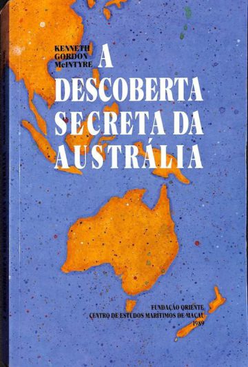 McIntyre, Kenneth Gordon, A descoberta secreta da Australia: a façanha portuguesa 250 anos antes do Comandante Cook. Macau: Fundação Oriente, 1989