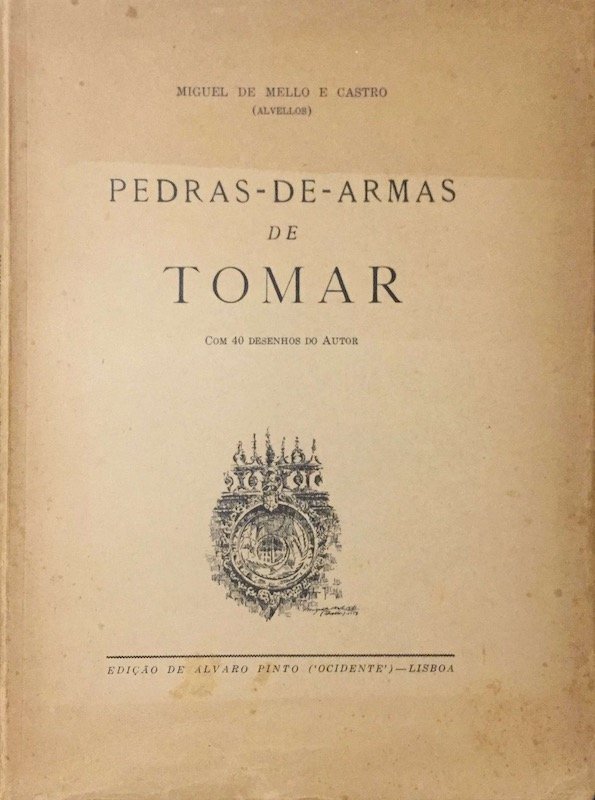 Miguel de Mello e Castro, Pedras de armas de TomarMiguel de Mello e Castro, Pedras de armas de Tomar, edição Álvaro Pinto, Ocidente, Lisboa, 1955