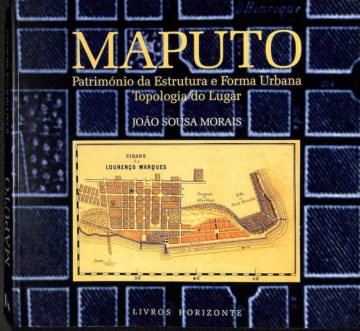 Morais, João Sousa. Maputo : património da estrutura e forma urbana : topologia do lugar. Livros Horizonte, Lisboa, 2001