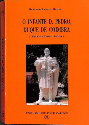 Moreno, Humberto Baquero. O infante D. Pedro, duque de Coimbra: itinerários e ensaios históricos. Universidade Portucalense. Porto, 1997