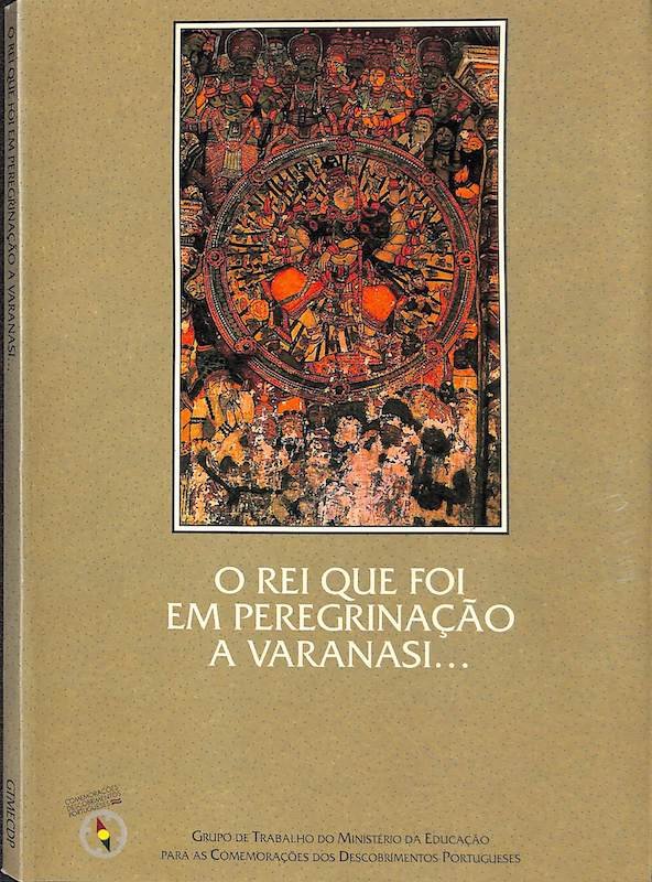 O rei que foi em peregrinação a Varanasi. Comemorações dos Descobrimentos Portugueses. Lisboa, 1997
