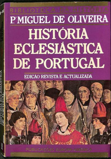 Oliveira, Padre Miguel. História Eclesiástica de Portugal. Publicações Europa-América, Mem Martins, 2001
