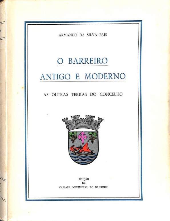Pais, Armando da Silva. O Barreiro antigo e moderno, as outras terras do concelho. Câmara Municipal, Barreiro 1963