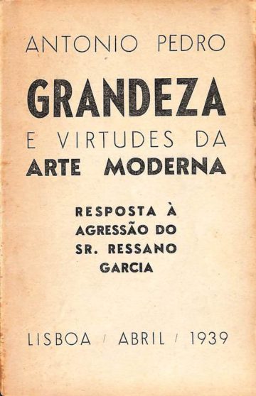 Pedro, António. Grandeza e Virtudes da Arte Moderna: Resposta à agressão do Sr. Ressano Garcia. Sociedade Industrial de Tipografia, Lisboa, 1939