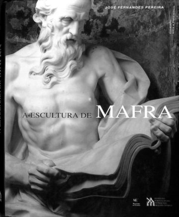Pereira, José Fernandes. A escultura de Mafra. IPPA, Lisboa. 2003