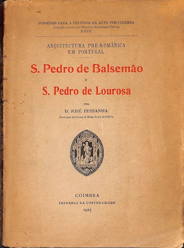 Pessanha, José. Arquitectura pre-românica em Portugal. S. Pedro de Balsemão e S. Pedro de Lourosa, Coimbra. Impr. da Universidade, 1927