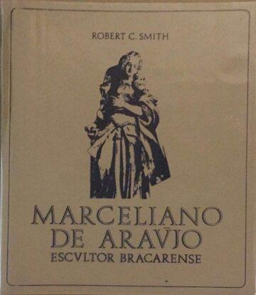 Robert C. Smith, Marceliano de Araújo, Escultor de Braga, Nelita Editora, Porto, 1970