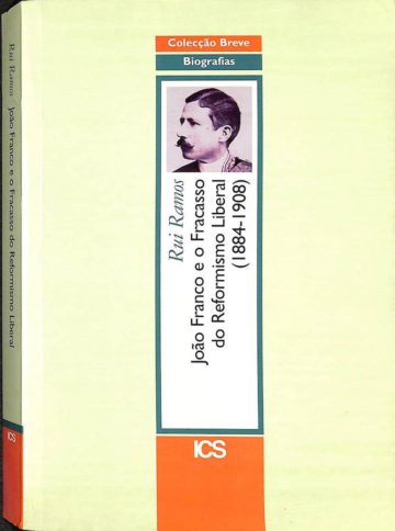 Rui Ramos, João Franco e o fracasso do reformismo liberal, 1884-1908. ICS, 2013