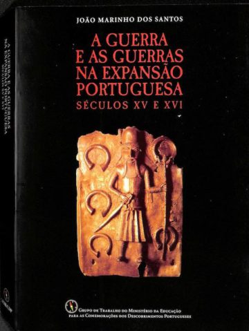 Santos, João Marinho dos. A guerra e as guerras na expansão portuguesa: séculos xv e xvi. CDP. Lisboa, 1998
