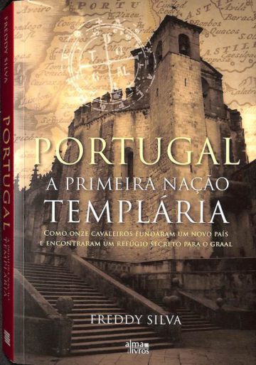 Silva, Freddy. Portugal: a primeira nação templária. Alma dos Livros, 2018