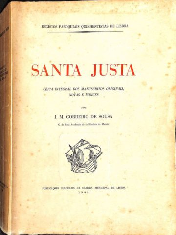 Sousa, José Maria Cordeiro de. Santa Justa: cópia integral dos manuscritos originais, notas e índices. Lisboa. Câmara Municipal de Lisboa, 1949