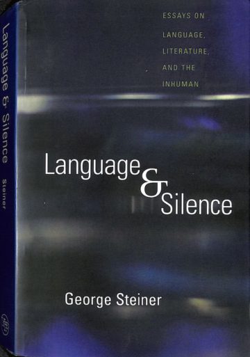 Steiner, George. Language and Silence: Essays on Language, Literature, and the Inhumen. New Haven: Yale University Press, 1998