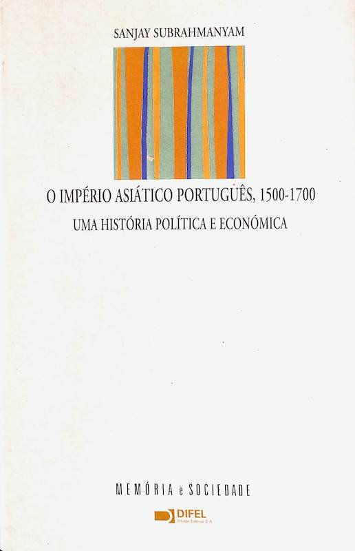 Subrahmanyam, Sanjay. O império asiático português 1500-1700 : uma histórica política e económica. DIFEL. Lisboa, 1995