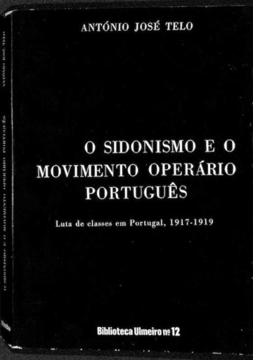 Telo, António José. O Sidonismo e o Movimento Operário Português: Luta de Classes em Portugal, 1917-1919. Ulmeiro, Lisboa, 1977