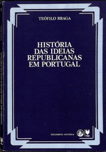 Teófilo Braga, História das ideias republicanas em Portugal, Lisboa, Vega, 1983