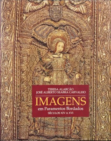 Teresa Alarcão e José Alberto Carvalho, Imagens em paramentos bordados, Séc. XIV a XVI, IPM, 1993