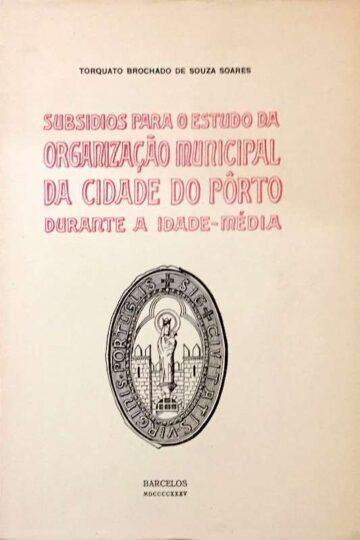 Torquato Brochado de Souza Soares, Subsídios para o estudo da organização municipal da cidade do Porto durante a Idade Média, Barcelos, 1935