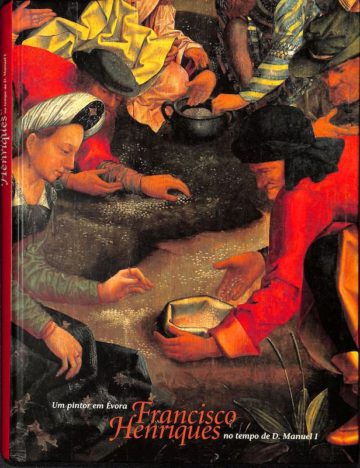 Um pintor em Évora: Francisco Henriques no tempo de D. Manuel I, Lisboa, CNCDP, 1997
