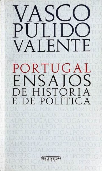 Valente, Vasco Pulido. Portugal: Ensaios de História e de Política. Alêtheia, Lisboa, 2009