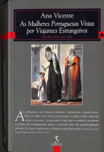 Vicente, Ana. As mulheres portuguesas vistas por viajantes estrangeiros. Lisboa: Gótica, 2001