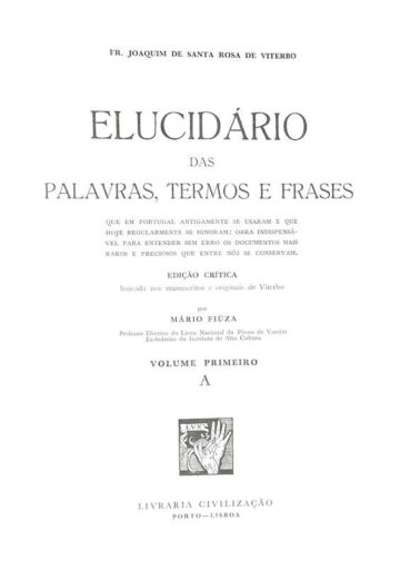 Viterbo, Joaquim de Santa Rosa de, e Mário Fiúza. Elucidário das palavras, termos e frases que em Portugal antigamente se usaram. Porto: Livraria Civilização Editora, 1993