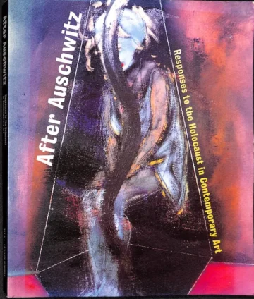 After Auschwitz: Responses to the Holocaust in Contemporary Art