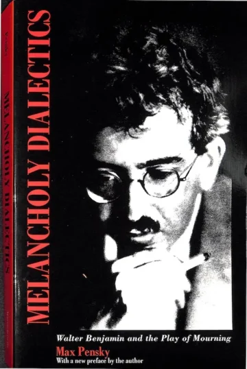 Melancholy Dialectics: Walter Benjamin and the Play of Mourning