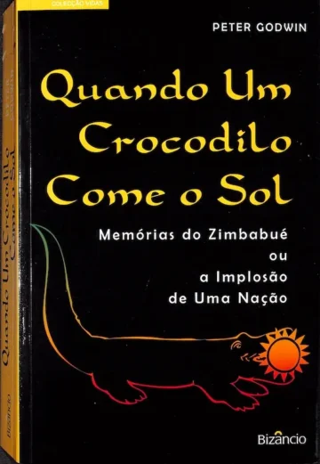 Quando Um Crocodilo Come o Sol, Memórias do Zimbabué ou a Implosão de Uma Nação